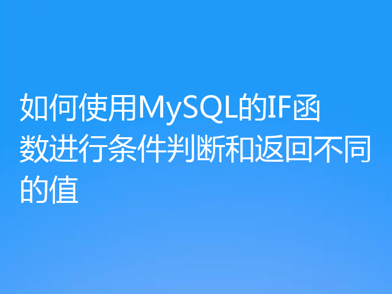 如何使用MySQL的IF函数进行条件判断和返回不同的值