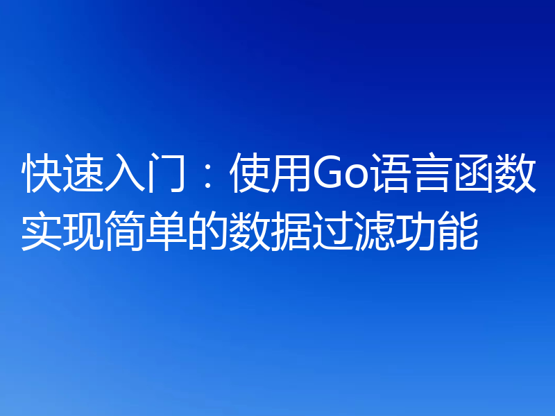 快速入门：使用Go语言函数实现简单的数据过滤功能