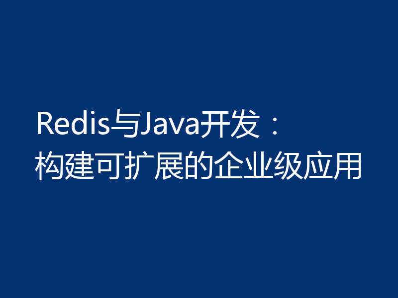 Redis与Java开发：构建可扩展的企业级应用