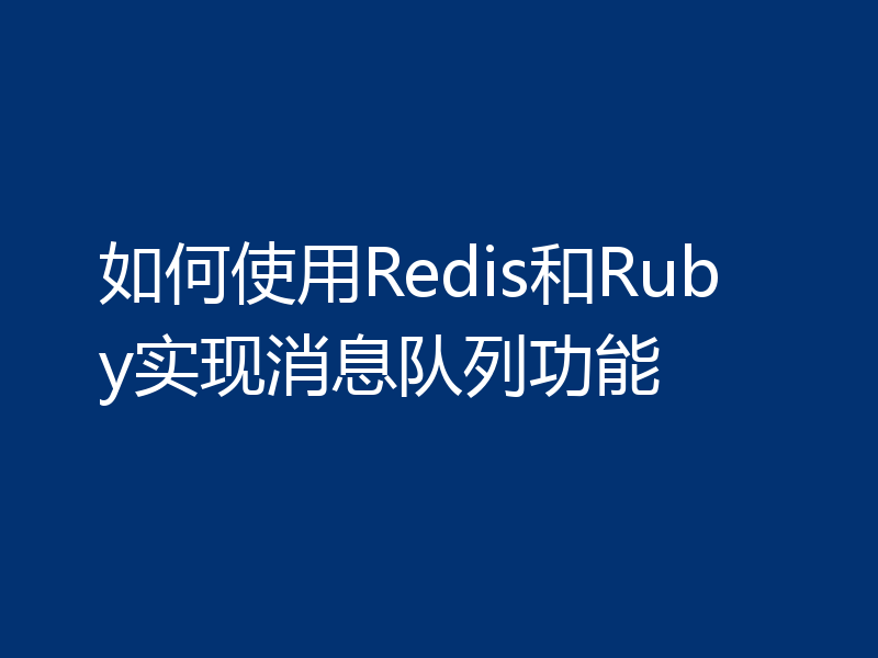 如何使用Redis和Ruby实现消息队列功能