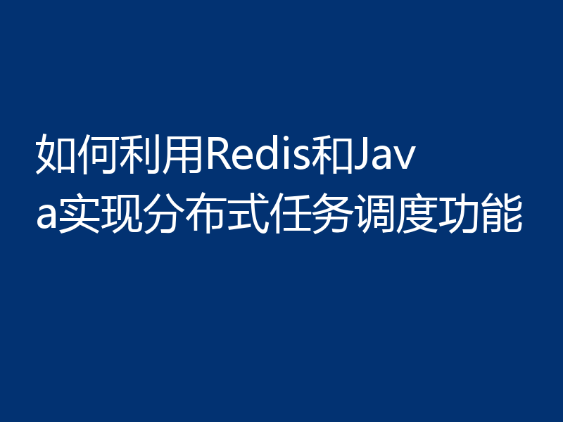如何利用Redis和Java实现分布式任务调度功能