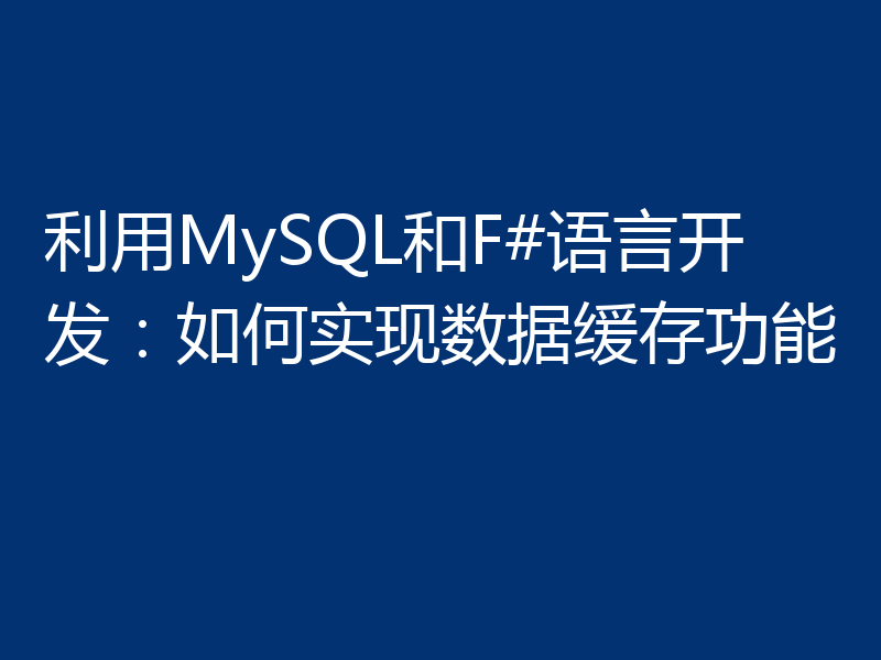利用MySQL和F#语言开发：如何实现数据缓存功能