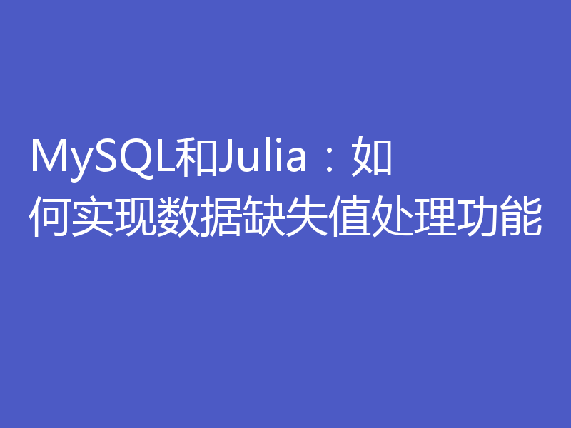 MySQL和Julia：如何实现数据缺失值处理功能