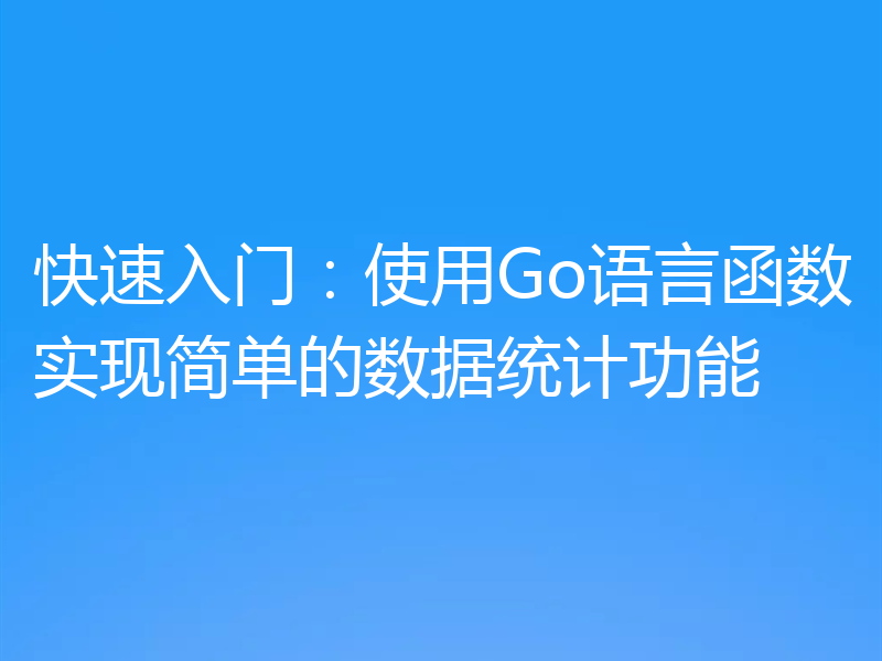 快速入门：使用Go语言函数实现简单的数据统计功能