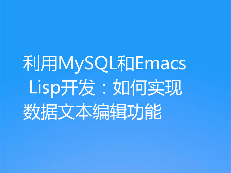 利用MySQL和Emacs Lisp开发：如何实现数据文本编辑功能