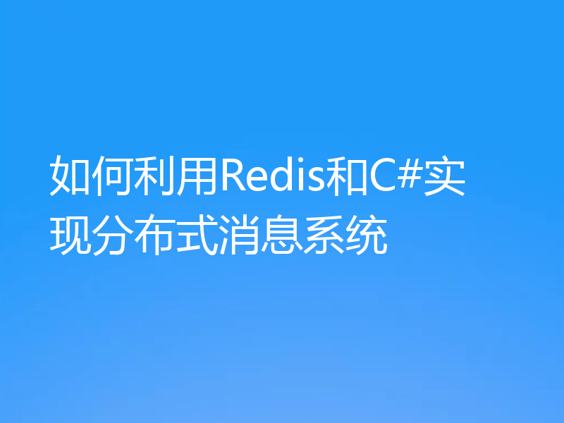 如何利用Redis和C#实现分布式消息系统