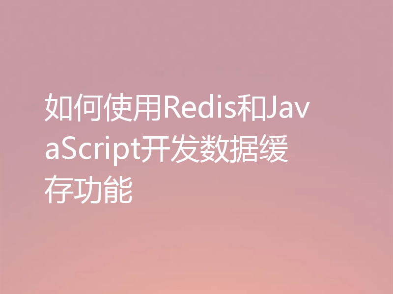 如何使用Redis和JavaScript开发数据缓存功能
