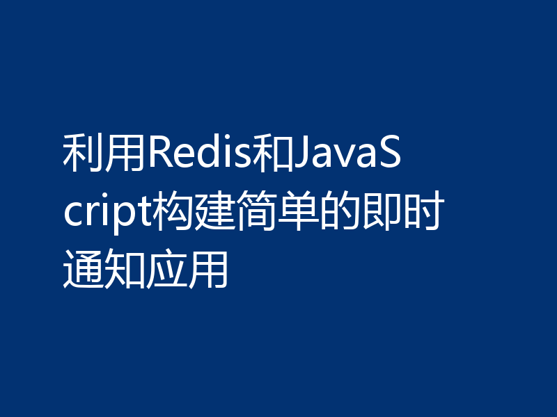 利用Redis和JavaScript构建简单的即时通知应用