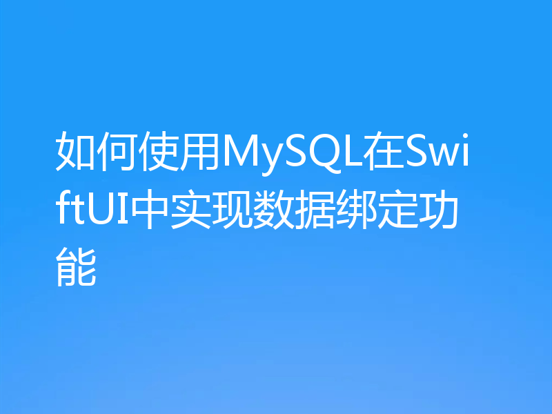 如何使用MySQL在SwiftUI中实现数据绑定功能