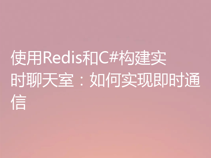 使用Redis和C#构建实时聊天室：如何实现即时通信