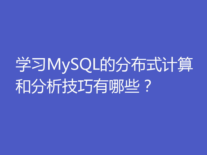 学习MySQL的分布式计算和分析技巧有哪些？