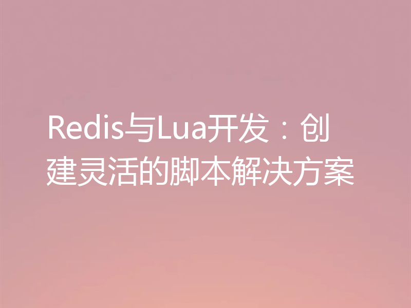 Redis与Lua开发：创建灵活的脚本解决方案