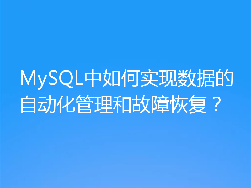 MySQL中如何实现数据的自动化管理和故障恢复？
