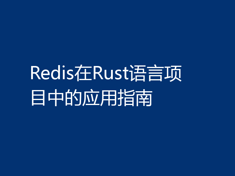 Redis在Rust语言项目中的应用指南