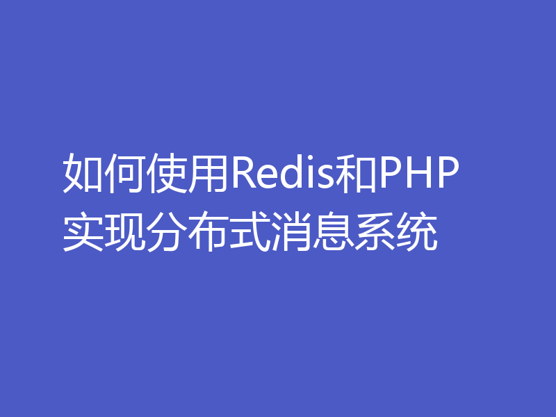 如何使用Redis和PHP实现分布式消息系统