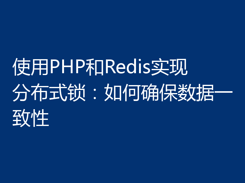 使用PHP和Redis实现分布式锁：如何确保数据一致性