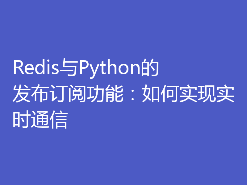 Redis与Python的发布订阅功能：如何实现实时通信