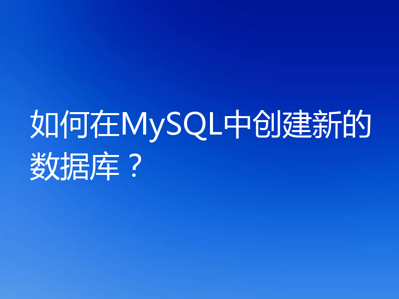 如何在MySQL中创建新的数据库？