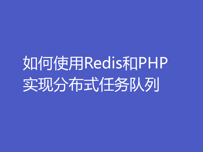 如何使用Redis和PHP实现分布式任务队列