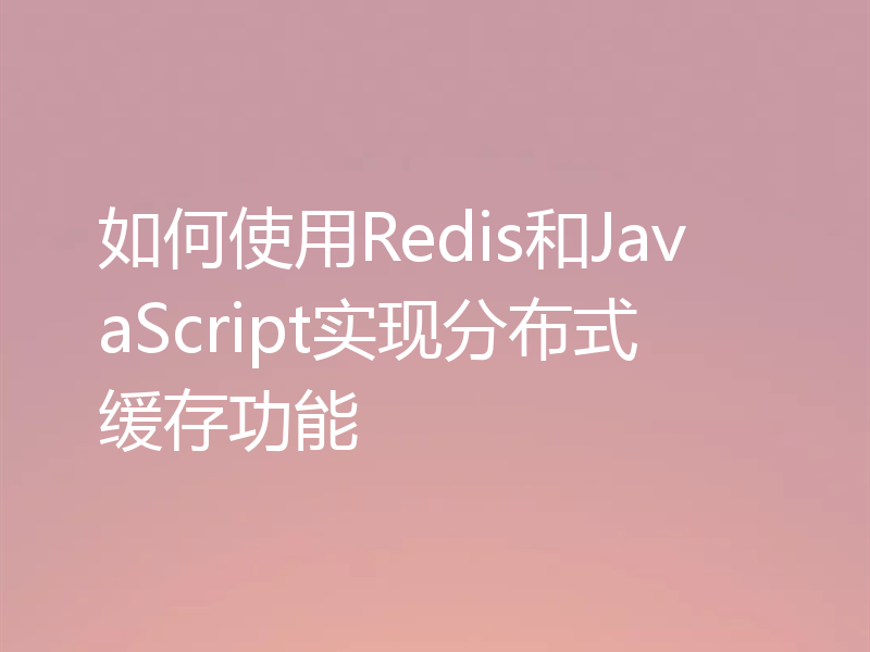 如何使用Redis和JavaScript实现分布式缓存功能