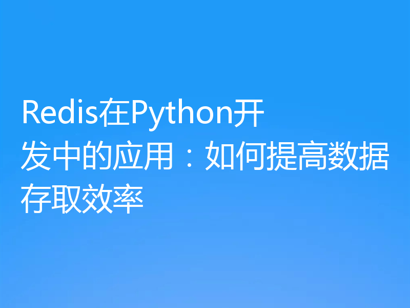 Redis在Python开发中的应用：如何提高数据存取效率