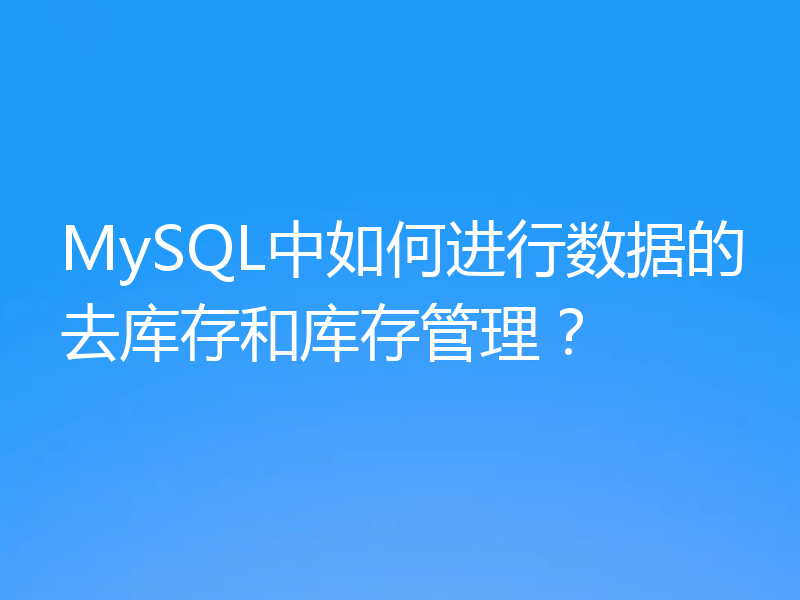MySQL中如何进行数据的去库存和库存管理？