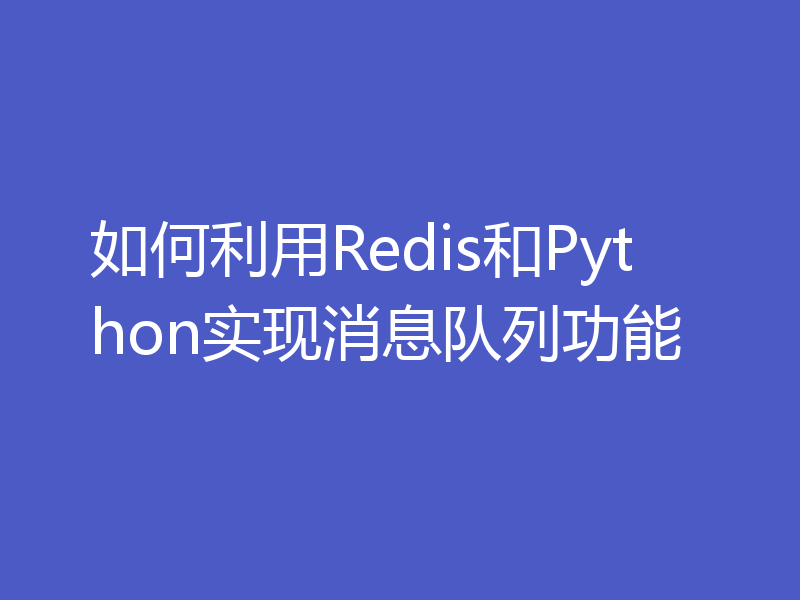 如何利用Redis和Python实现消息队列功能