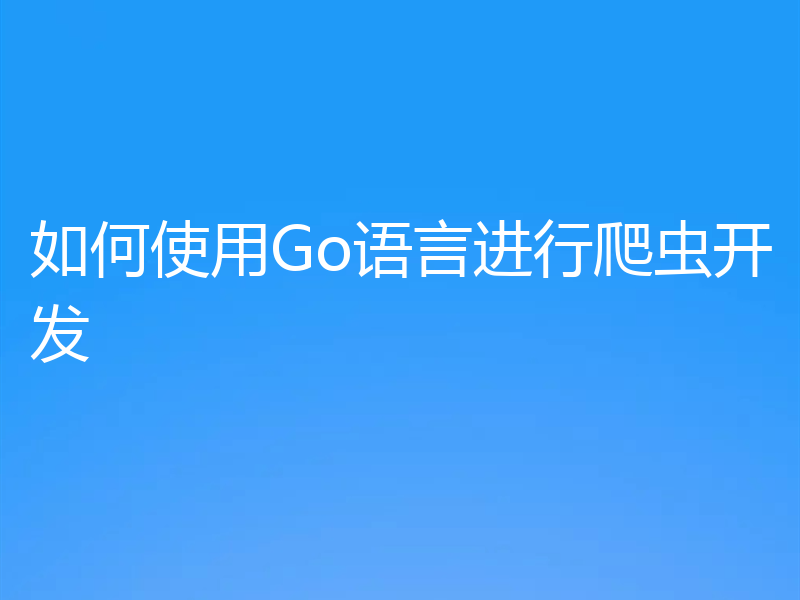 如何使用Go语言进行爬虫开发