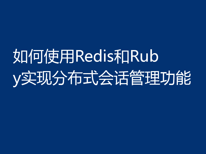 如何使用Redis和Ruby实现分布式会话管理功能
