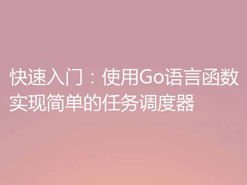 快速入门：使用Go语言函数实现简单的任务调度器