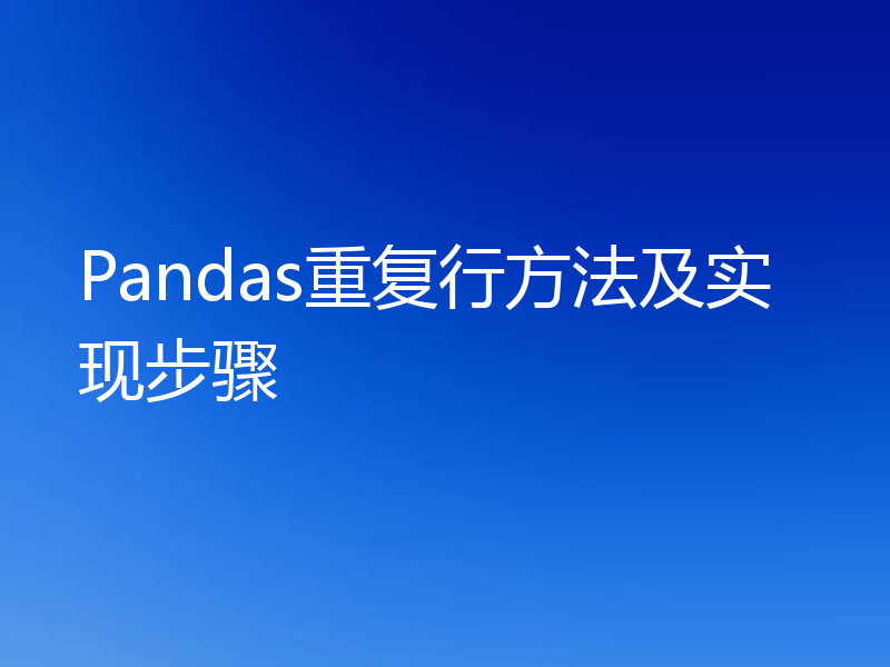 Pandas重复行方法及实现步骤