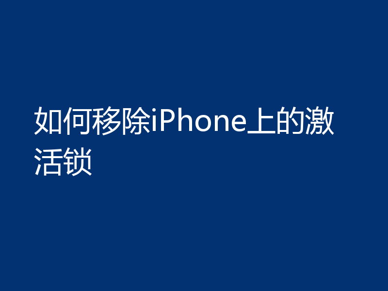 如何移除iPhone上的激活锁