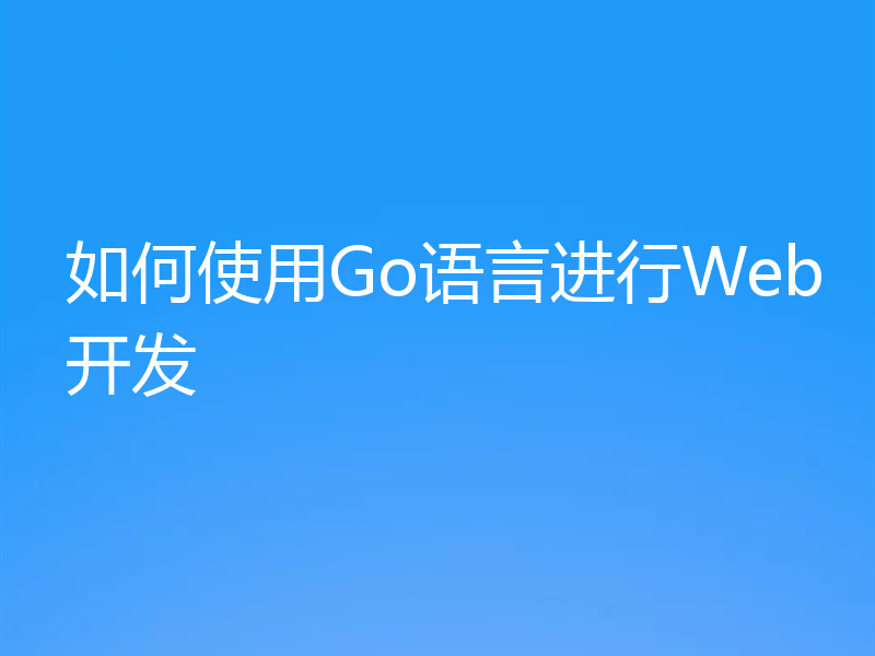 如何使用Go语言进行Web开发