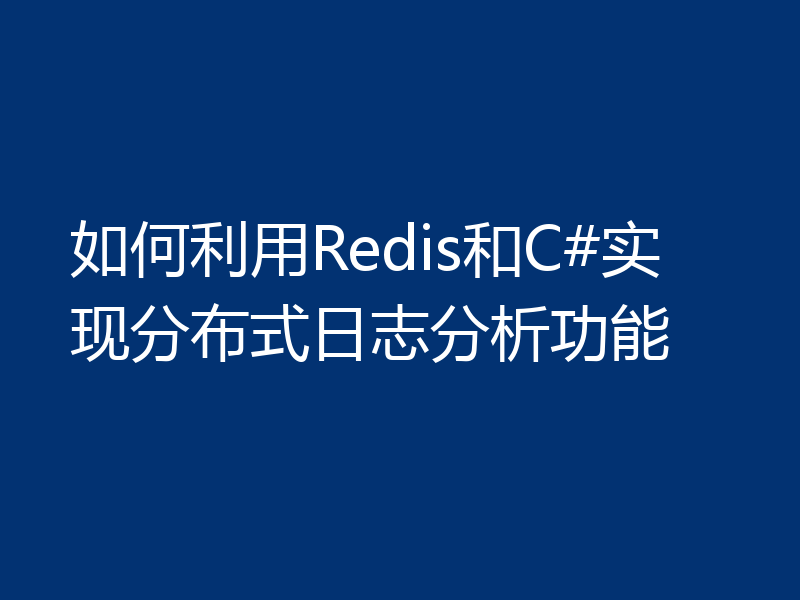 如何利用Redis和C#实现分布式日志分析功能
