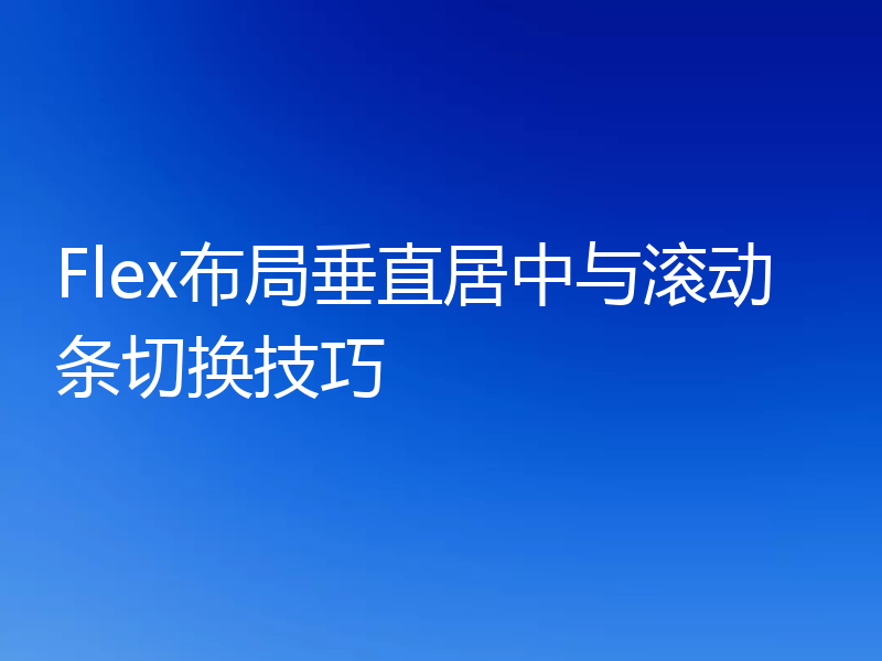 Flex布局垂直居中与滚动条切换技巧
