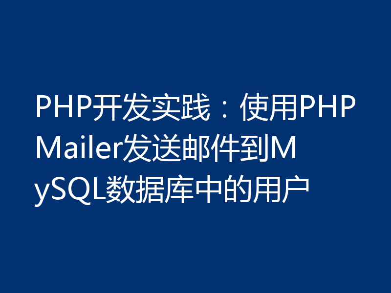 PHP开发实践：使用PHPMailer发送邮件到MySQL数据库中的用户