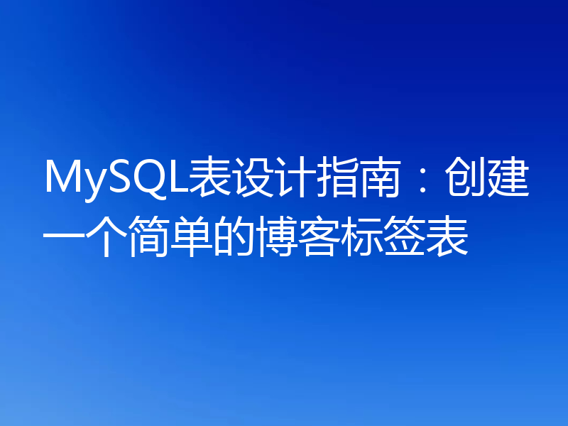 MySQL表设计指南：创建一个简单的博客标签表
