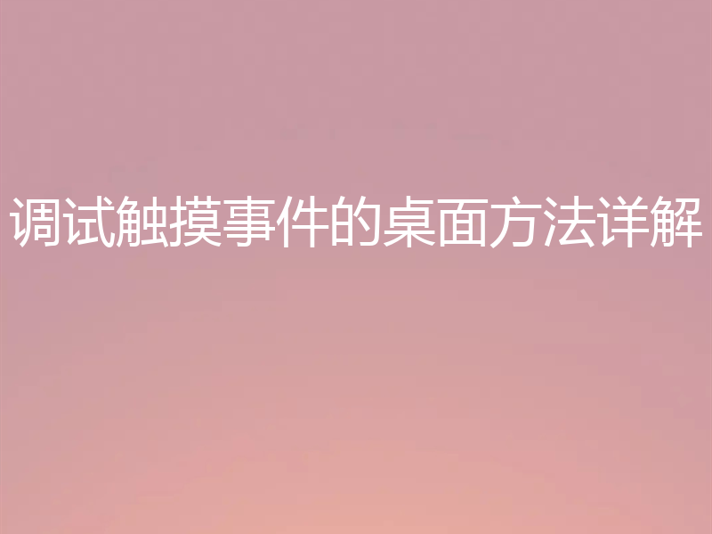调试触摸事件的桌面方法详解