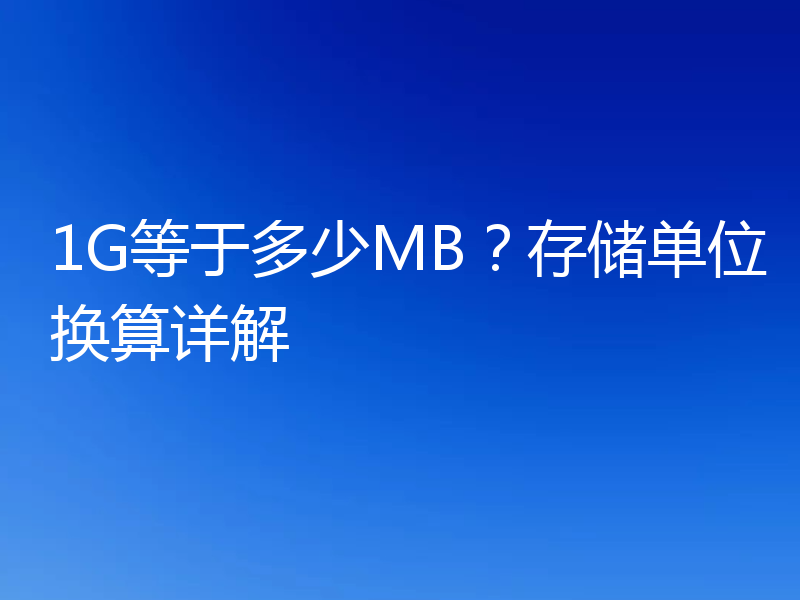 1G等于多少MB？存储单位换算详解