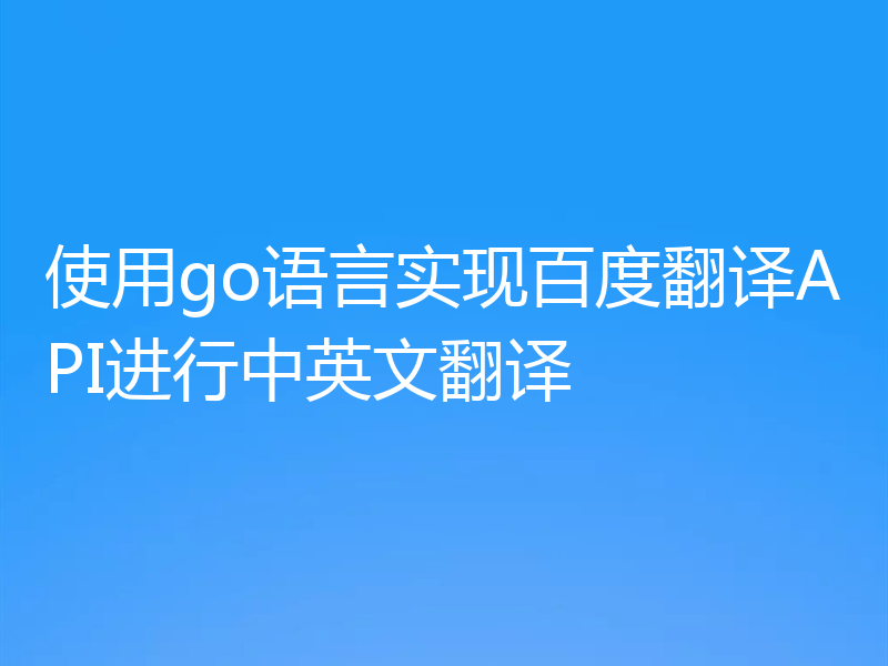 使用go语言实现百度翻译API进行中英文翻译