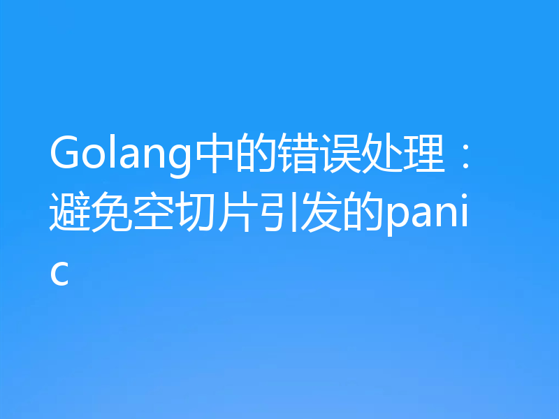 Golang中的错误处理：避免空切片引发的panic