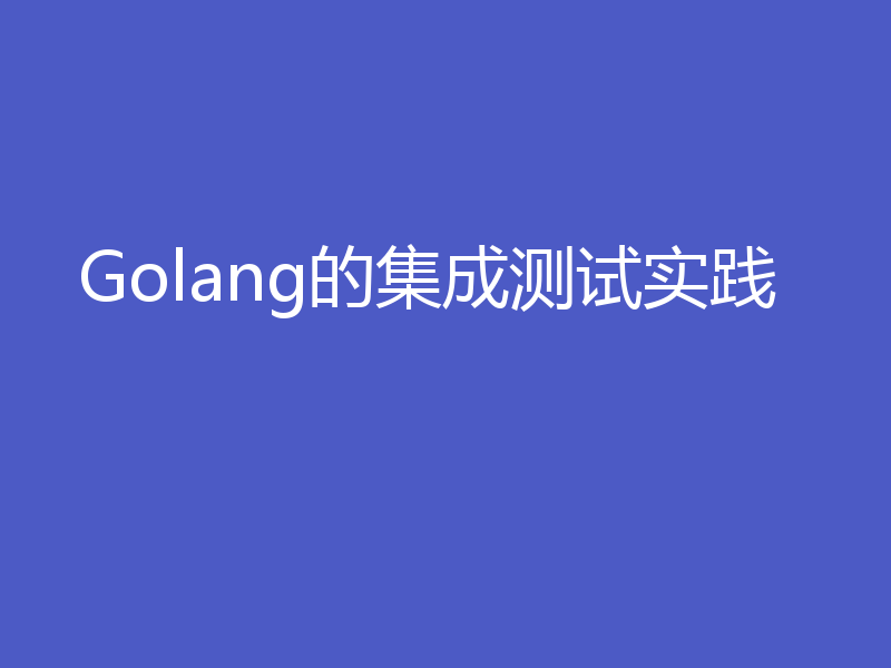 Golang的集成测试实践