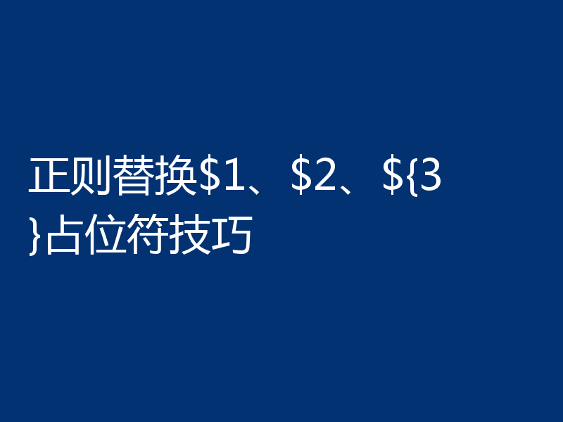 正则替换$1、$2、${3}占位符技巧