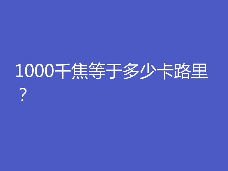 1000千焦等于多少卡路里？