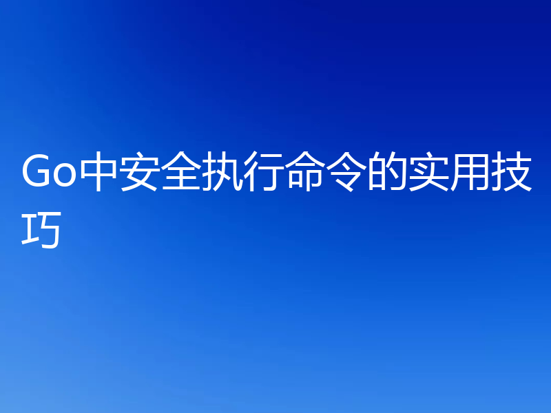 Go中安全执行命令的实用技巧
