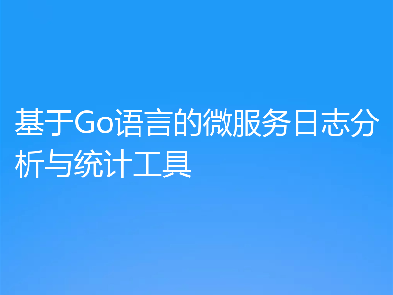 基于Go语言的微服务日志分析与统计工具