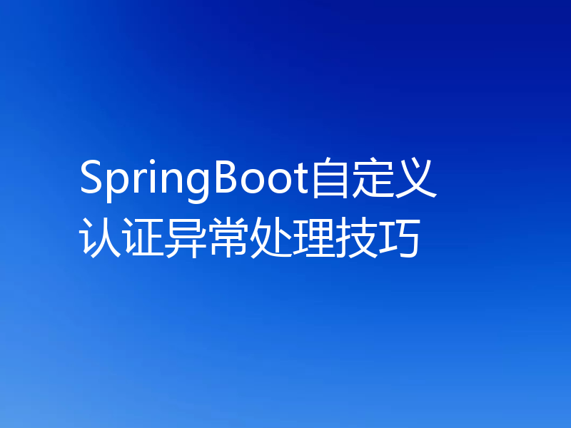 SpringBoot自定义认证异常处理技巧