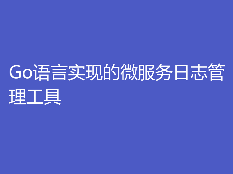 Go语言实现的微服务日志管理工具