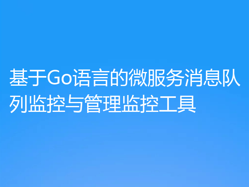 基于Go语言的微服务消息队列监控与管理监控工具