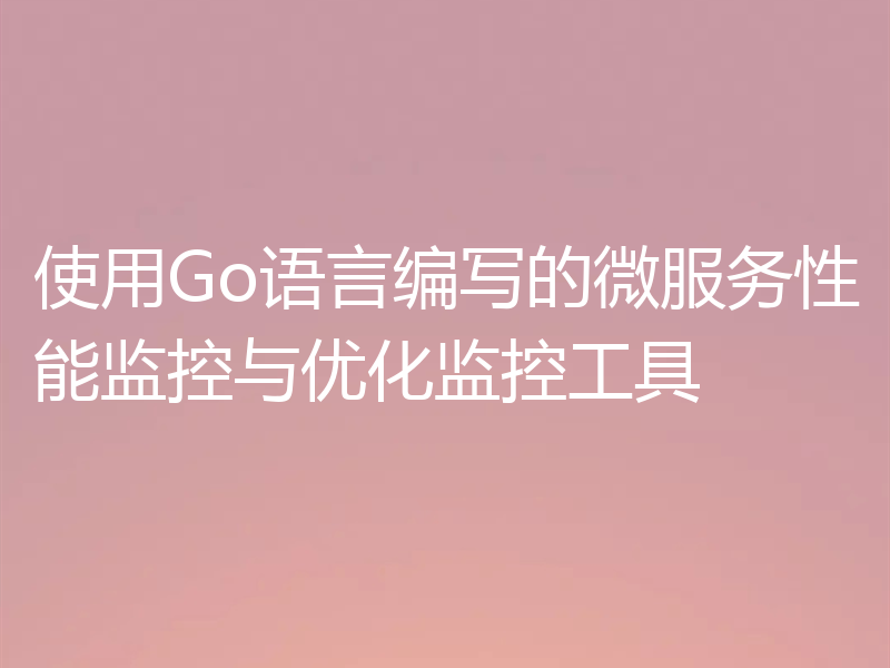 使用Go语言编写的微服务性能监控与优化监控工具